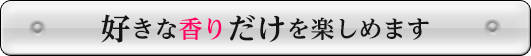 好きな香りだけ楽しめます