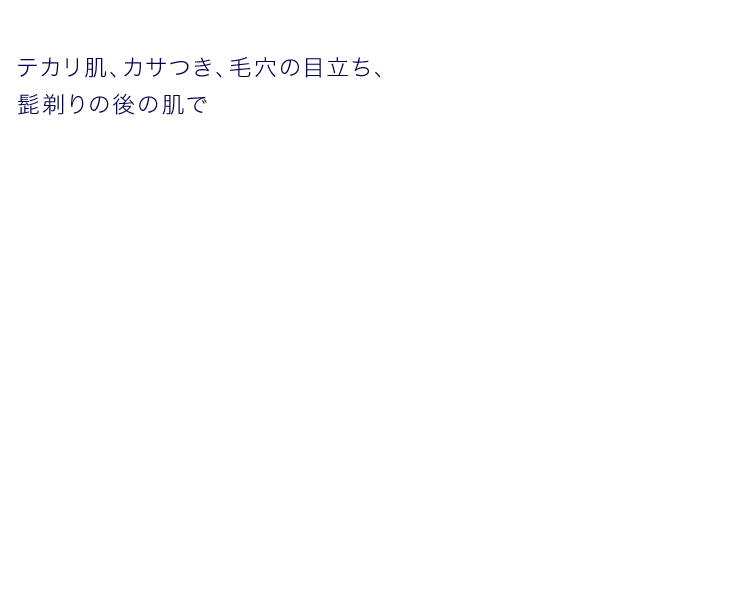 テカリ肌、カサつき、毛穴の目立ち、髭剃りの後の肌で
