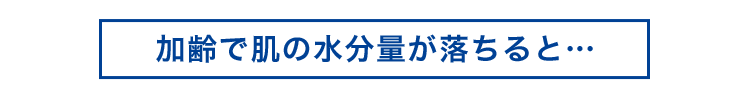 加齢で肌の水分量が落ちると…