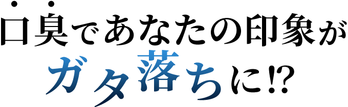口臭であなたの印象がガタ落ちに!?